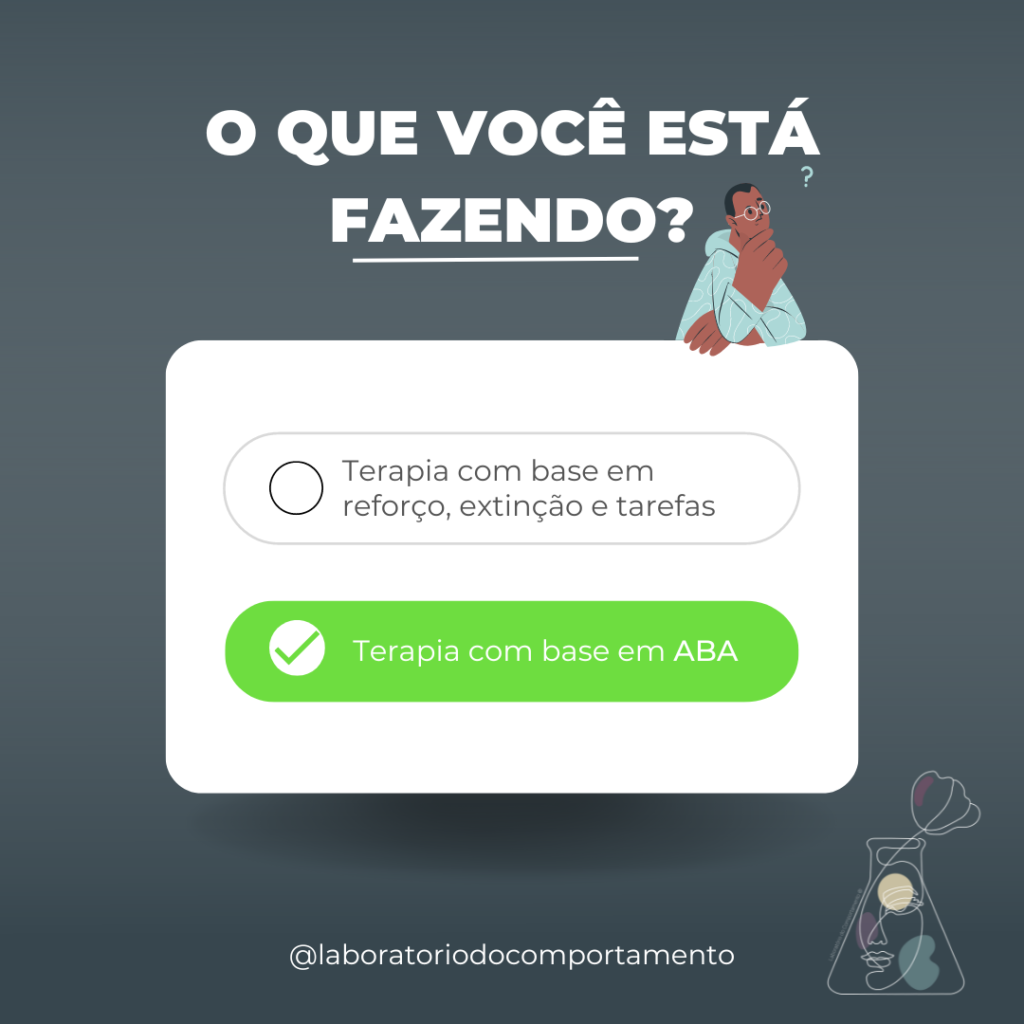 O que você está fazendo? Terapia com base em Reforço, extinção e tarefas ou Terapia com Base em ABA?!
